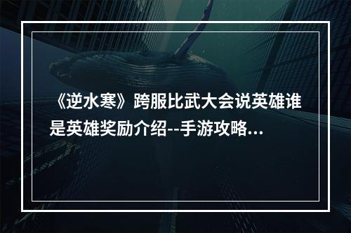 《逆水寒》跨服比武大会说英雄谁是英雄奖励介绍--手游攻略网