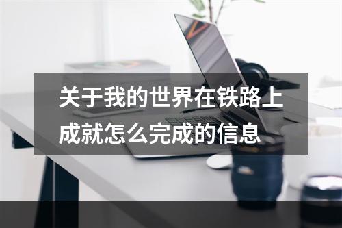 关于我的世界在铁路上成就怎么完成的信息