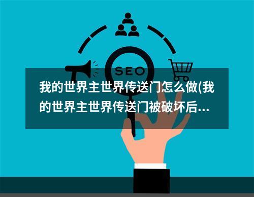 我的世界主世界传送门怎么做(我的世界主世界传送门被破坏后竟然会出现这个特性?)