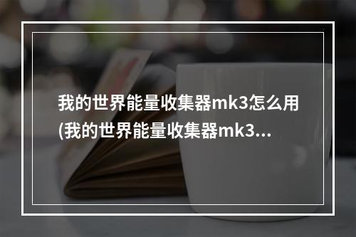 我的世界能量收集器mk3怎么用(我的世界能量收集器mk3怎么用不了)