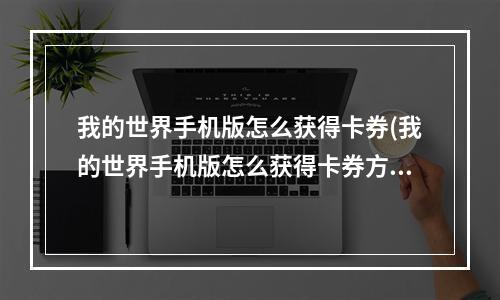 我的世界手机版怎么获得卡券(我的世界手机版怎么获得卡券方块)