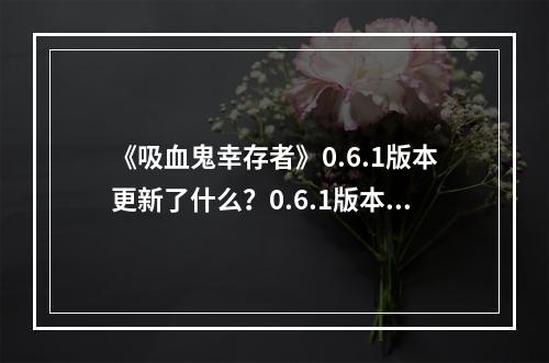 《吸血鬼幸存者》0.6.1版本更新了什么？0.6.1版本更新内容一览--游戏攻略网