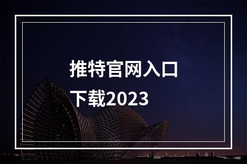 推特官网入口下载2023