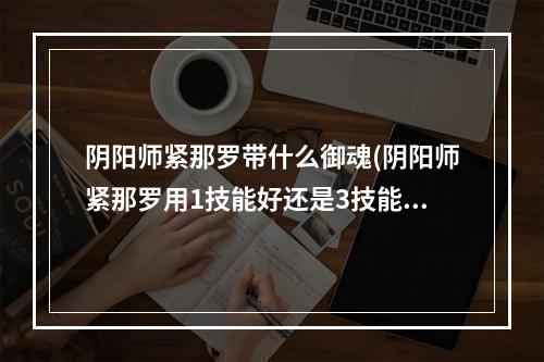 阴阳师紧那罗带什么御魂(阴阳师紧那罗用1技能好还是3技能好)