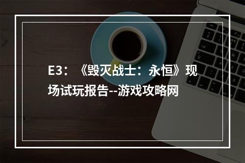 E3：《毁灭战士：永恒》现场试玩报告--游戏攻略网