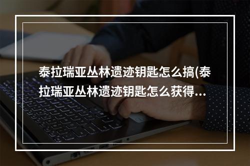 泰拉瑞亚丛林遗迹钥匙怎么搞(泰拉瑞亚丛林遗迹钥匙怎么获得)