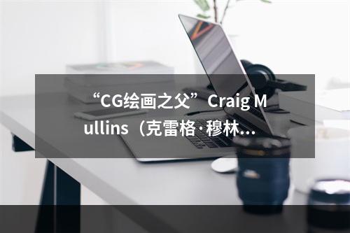 “CG绘画之父”Craig Mullins（克雷格·穆林斯）正式加盟《重返帝国》--安卓攻略网