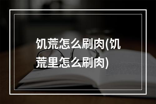 饥荒怎么刷肉(饥荒里怎么刷肉)