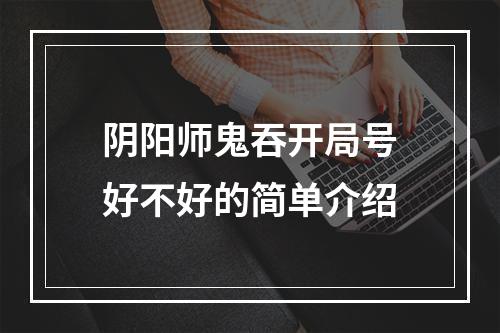 阴阳师鬼吞开局号好不好的简单介绍