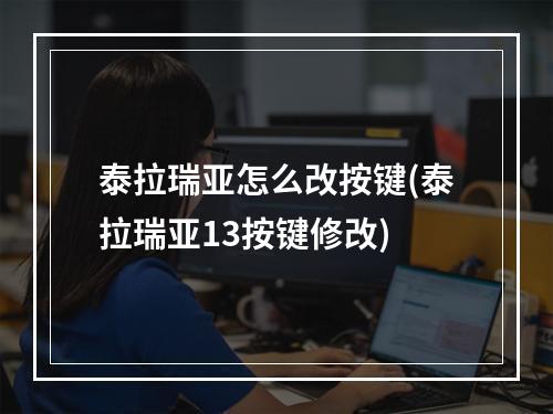 泰拉瑞亚怎么改按键(泰拉瑞亚13按键修改)