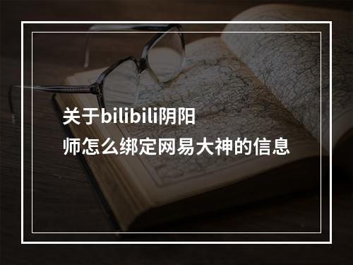 关于bilibili阴阳师怎么绑定网易大神的信息