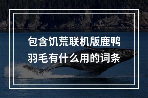 包含饥荒联机版鹿鸭羽毛有什么用的词条