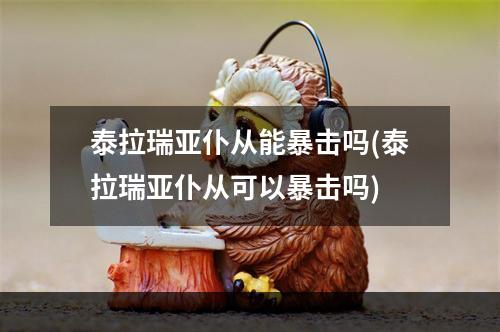 泰拉瑞亚仆从能暴击吗(泰拉瑞亚仆从可以暴击吗)