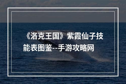 《洛克王国》紫霞仙子技能表图鉴--手游攻略网