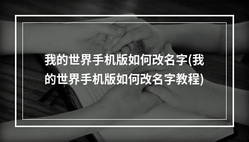 我的世界手机版如何改名字(我的世界手机版如何改名字教程)