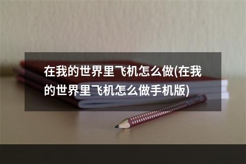 在我的世界里飞机怎么做(在我的世界里飞机怎么做手机版)