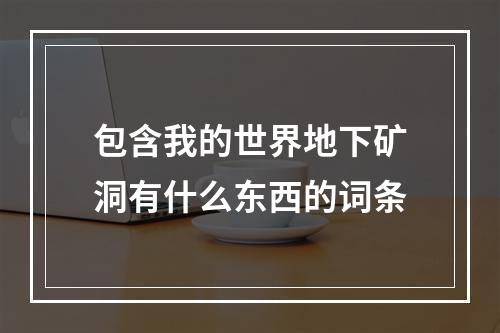 包含我的世界地下矿洞有什么东西的词条