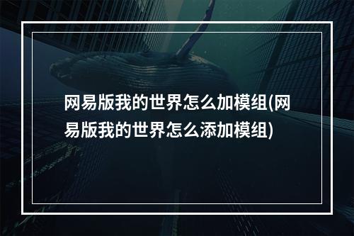 网易版我的世界怎么加模组(网易版我的世界怎么添加模组)