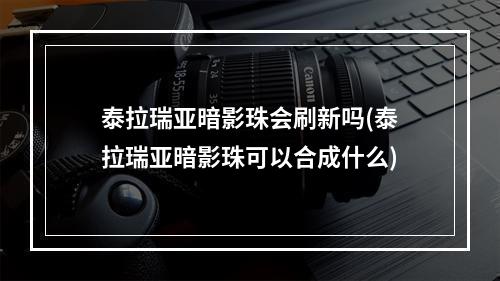 泰拉瑞亚暗影珠会刷新吗(泰拉瑞亚暗影珠可以合成什么)