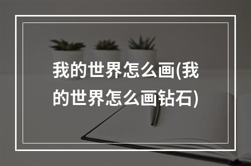 我的世界怎么画(我的世界怎么画钻石)