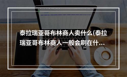 泰拉瑞亚哥布林商人卖什么(泰拉瑞亚哥布林商人一般会刷在什么地点)