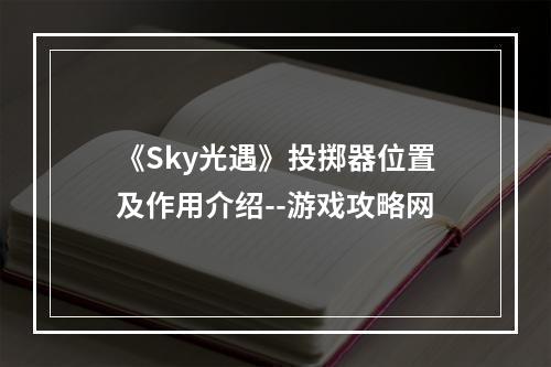 《Sky光遇》投掷器位置及作用介绍--游戏攻略网