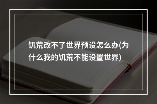 饥荒改不了世界预设怎么办(为什么我的饥荒不能设置世界)