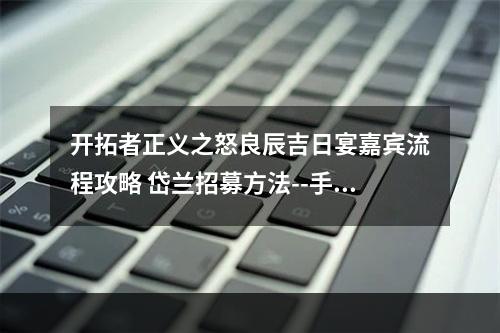 开拓者正义之怒良辰吉日宴嘉宾流程攻略 岱兰招募方法--手游攻略网