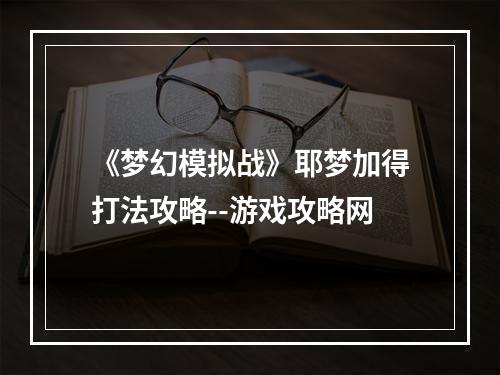 《梦幻模拟战》耶梦加得打法攻略--游戏攻略网