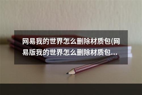 网易我的世界怎么删除材质包(网易版我的世界怎么删除材质包)