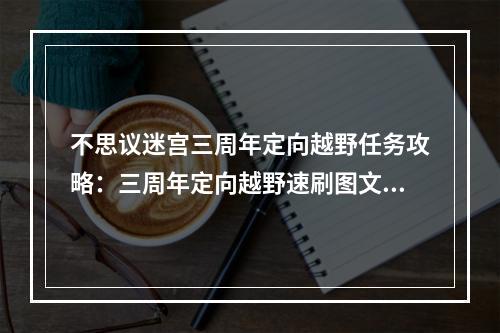 不思议迷宫三周年定向越野任务攻略：三周年定向越野速刷图文攻略[视频][多图]--手游攻略网