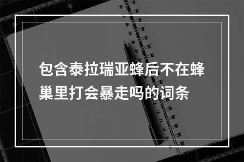 包含泰拉瑞亚蜂后不在蜂巢里打会暴走吗的词条