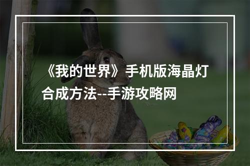 《我的世界》手机版海晶灯合成方法--手游攻略网