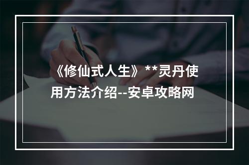 《修仙式人生》**灵丹使用方法介绍--安卓攻略网