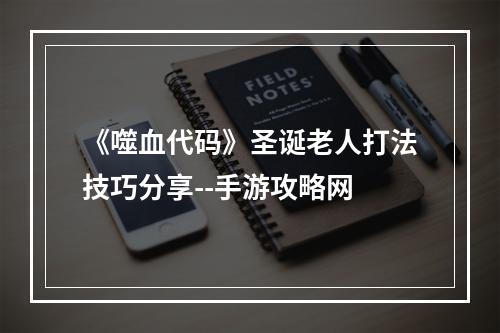 《噬血代码》圣诞老人打法技巧分享--手游攻略网