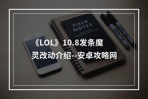 《LOL》10.8发条魔灵改动介绍--安卓攻略网