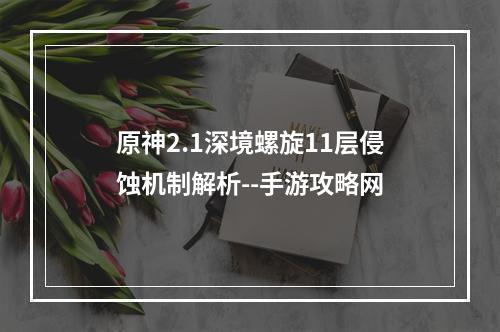 原神2.1深境螺旋11层侵蚀机制解析--手游攻略网