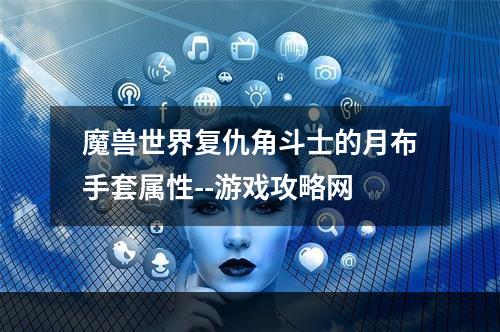 魔兽世界复仇角斗士的月布手套属性--游戏攻略网