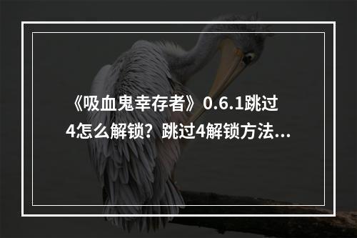 《吸血鬼幸存者》0.6.1跳过4怎么解锁？跳过4解锁方法介绍--游戏攻略网