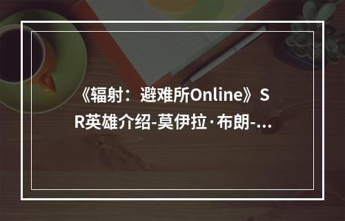 《辐射：避难所Online》SR英雄介绍-莫伊拉·布朗--游戏攻略网