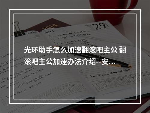 光环助手怎么加速翻滚吧主公 翻滚吧主公加速办法介绍--安卓攻略网