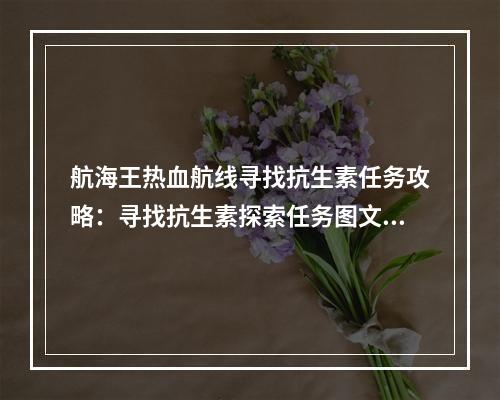 航海王热血航线寻找抗生素任务攻略：寻找抗生素探索任务图文流程[多图]--安卓攻略网