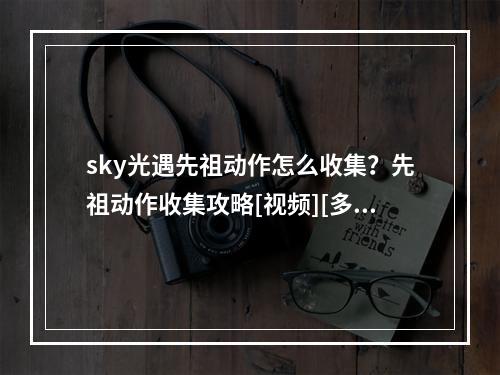 sky光遇先祖动作怎么收集？先祖动作收集攻略[视频][多图]--安卓攻略网