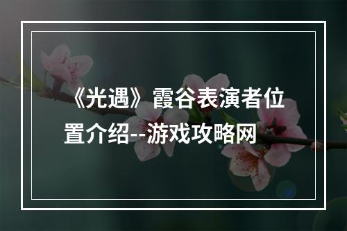 《光遇》霞谷表演者位置介绍--游戏攻略网