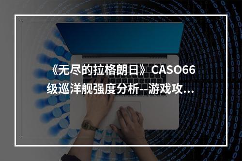 《无尽的拉格朗日》CASO66级巡洋舰强度分析--游戏攻略网