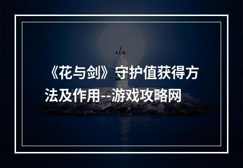 《花与剑》守护值获得方法及作用--游戏攻略网