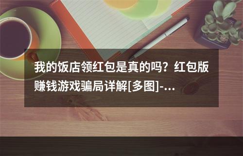 我的饭店领红包是真的吗？红包版赚钱游戏骗局详解[多图]--手游攻略网