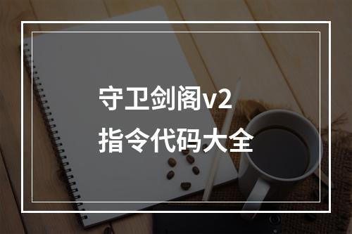 守卫剑阁v2指令代码大全