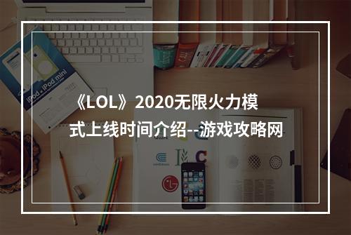 《LOL》2020无限火力模式上线时间介绍--游戏攻略网