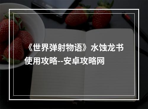 《世界弹射物语》水蚀龙书使用攻略--安卓攻略网